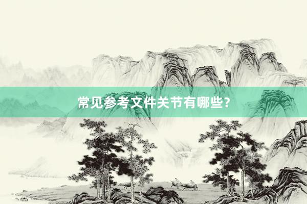 常见参考文件关节有哪些？